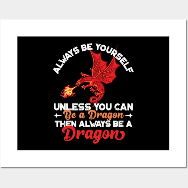 Always Be Yourself Unless You Can Be a Dragon Then Always Be a Dragon Wall Art by RiseInspired